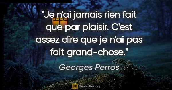 Georges Perros citation: "Je n'ai jamais rien fait que par plaisir. C'est assez dire que..."