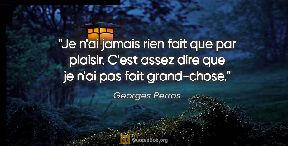 Georges Perros citation: "Je n'ai jamais rien fait que par plaisir. C'est assez dire que..."
