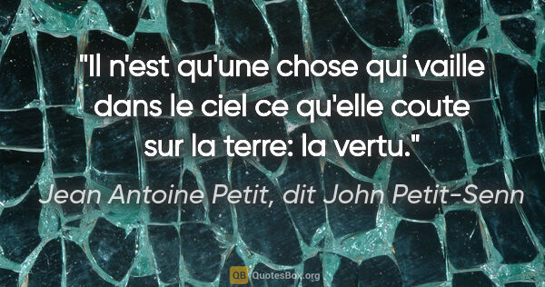Jean Antoine Petit, dit John Petit-Senn citation: "Il n'est qu'une chose qui vaille dans le ciel ce qu'elle coute..."