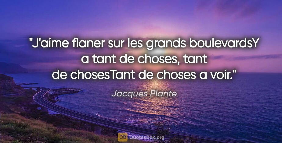 Jacques Plante citation: "J'aime flaner sur les grands boulevardsY a tant de choses,..."