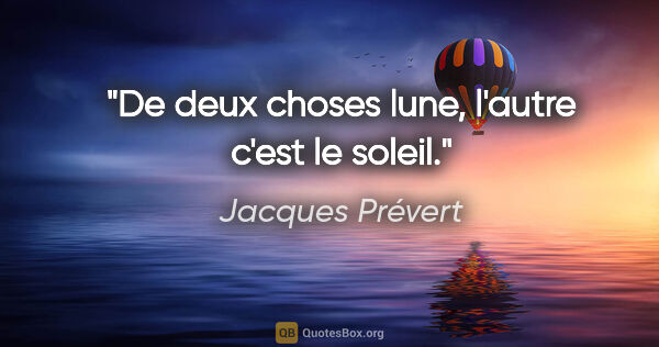 Jacques Prévert citation: "De deux choses lune, l'autre c'est le soleil."