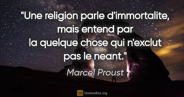 Marcel Proust citation: "Une religion parle d'immortalite, mais entend par la quelque..."