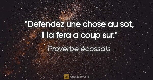 Proverbe écossais citation: "Defendez une chose au sot, il la fera a coup sur."