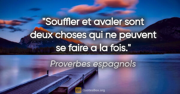 Proverbes espagnols citation: "Souffler et avaler sont deux choses qui ne peuvent se faire a..."