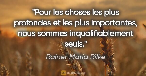 Rainer Maria Rilke citation: "Pour les choses les plus profondes et les plus importantes,..."