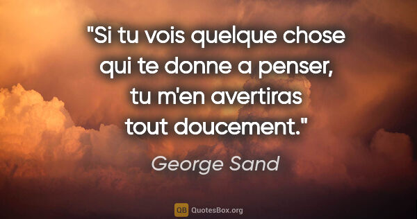George Sand citation: "Si tu vois quelque chose qui te donne a penser, tu m'en..."