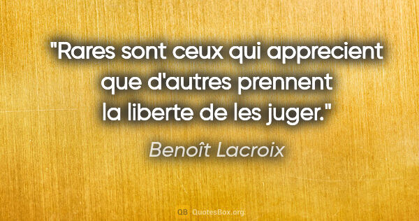 Benoît Lacroix citation: "Rares sont ceux qui apprecient que d'autres prennent la..."