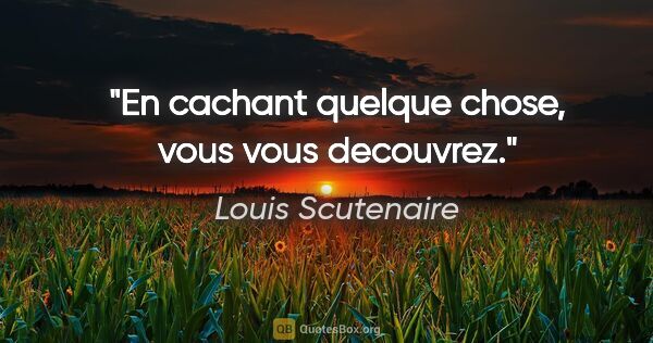 Louis Scutenaire citation: "En cachant quelque chose, vous vous decouvrez."