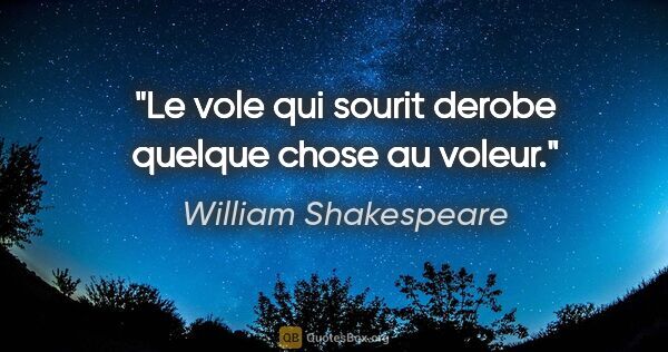 William Shakespeare citation: "Le vole qui sourit derobe quelque chose au voleur."