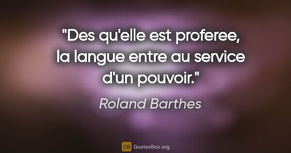 Roland Barthes citation: "Des qu'elle est proferee, la langue entre au service d'un..."