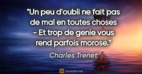Charles Trenet citation: "Un peu d'oubli ne fait pas de mal en toutes choses - Et trop..."