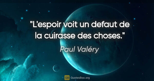 Paul Valéry citation: "L'espoir voit un defaut de la cuirasse des choses."