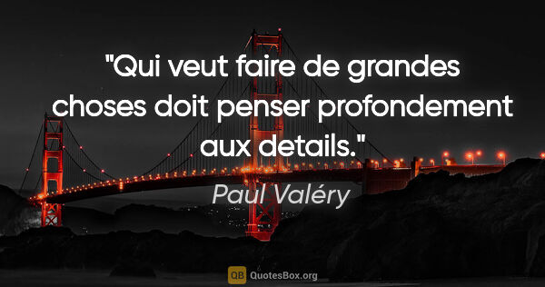 Paul Valéry citation: "Qui veut faire de grandes choses doit penser profondement aux..."