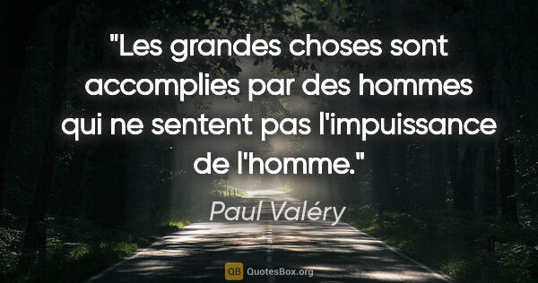 Paul Valéry citation: "Les grandes choses sont accomplies par des hommes qui ne..."