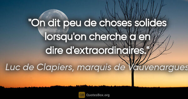 Luc de Clapiers, marquis de Vauvenargues citation: "On dit peu de choses solides lorsqu'on cherche a en dire..."