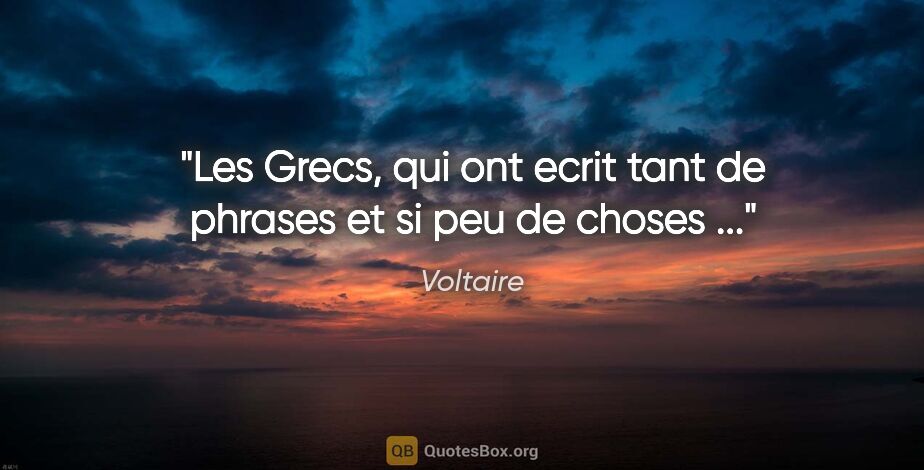 Voltaire citation: "Les Grecs, qui ont ecrit tant de phrases et si peu de choses ..."