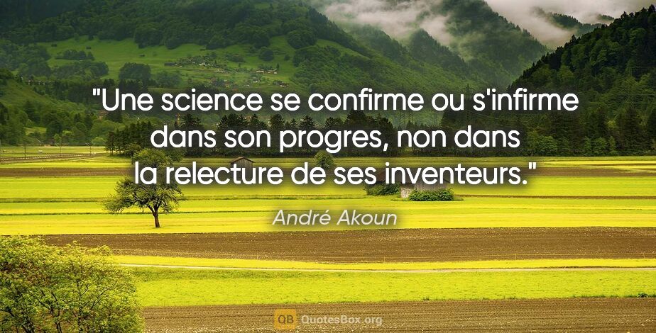André Akoun citation: "Une science se confirme ou s'infirme dans son progres, non..."