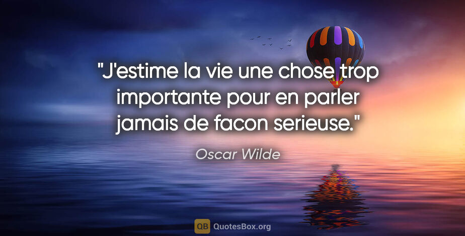 Oscar Wilde citation: "J'estime la vie une chose trop importante pour en parler..."