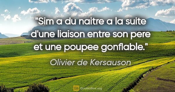 Olivier de Kersauson citation: "Sim a du naitre a la suite d'une liaison entre son pere et une..."