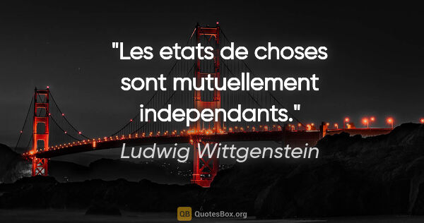 Ludwig Wittgenstein citation: "Les etats de choses sont mutuellement independants."
