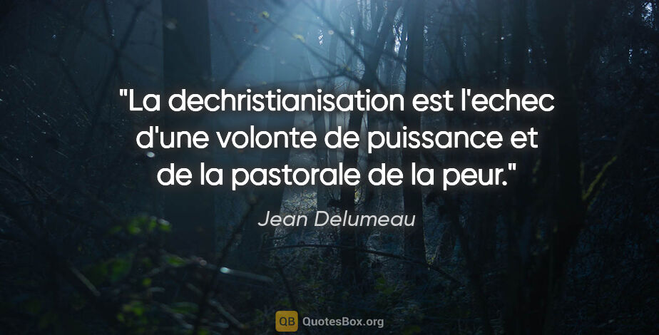 Jean Delumeau citation: "La dechristianisation est l'echec d'une volonte de puissance..."