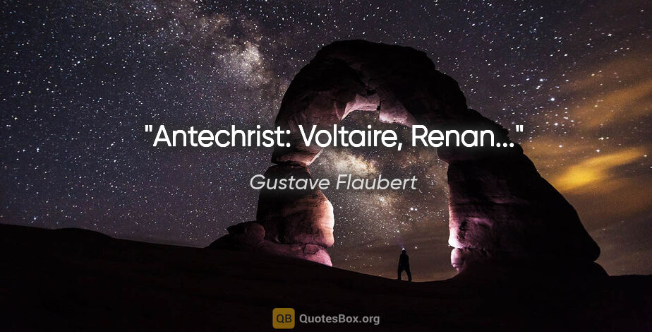 Gustave Flaubert citation: "Antechrist: Voltaire, Renan..."