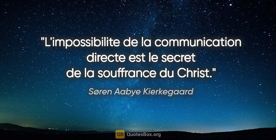 Søren Aabye Kierkegaard citation: "L'impossibilite de la communication directe est le secret de..."