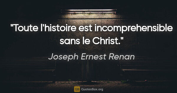 Joseph Ernest Renan citation: "Toute l'histoire est incomprehensible sans le Christ."