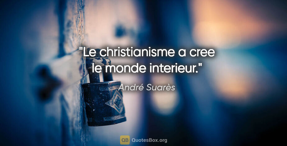 André Suarès citation: "Le christianisme a cree le monde interieur."