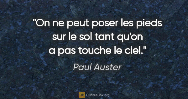 Paul Auster citation: "On ne peut poser les pieds sur le sol tant qu'on a pas touche..."
