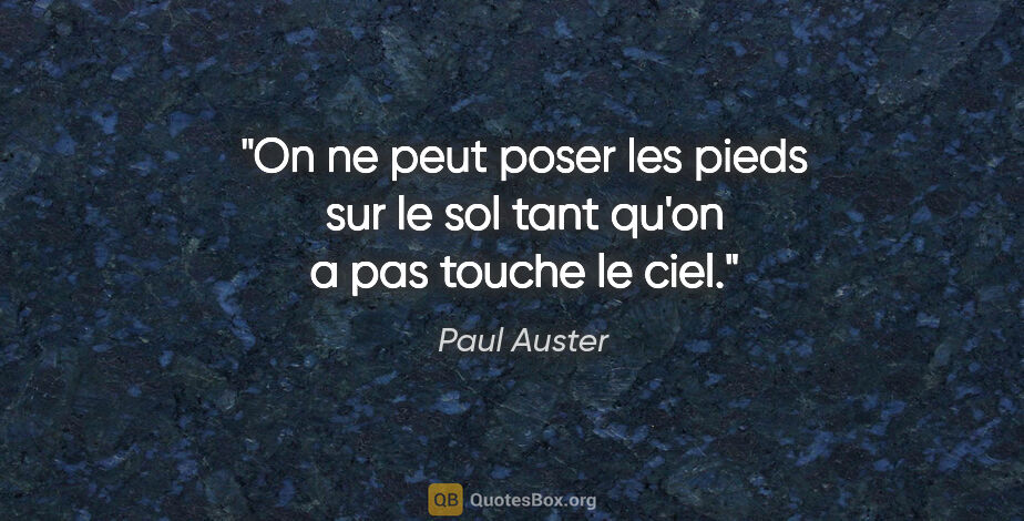 Paul Auster citation: "On ne peut poser les pieds sur le sol tant qu'on a pas touche..."