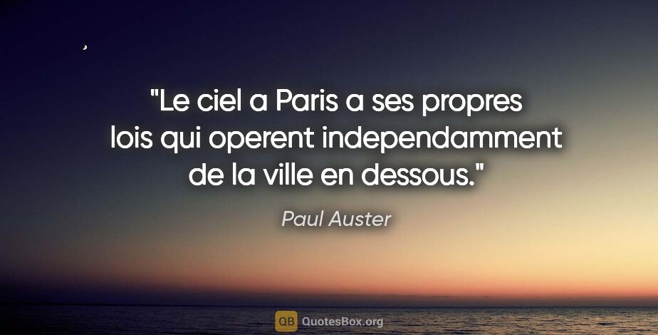Paul Auster citation: "Le ciel a Paris a ses propres lois qui operent independamment..."