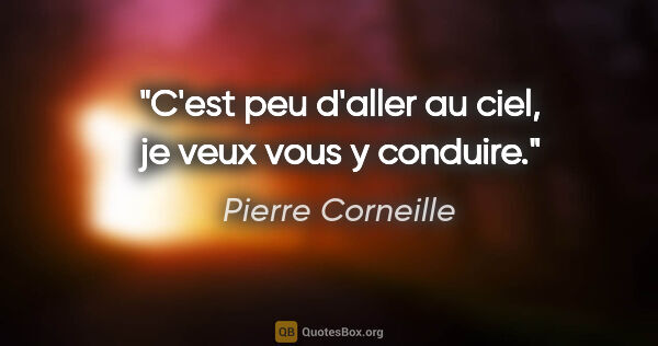 Pierre Corneille citation: "C'est peu d'aller au ciel, je veux vous y conduire."