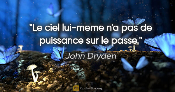 John Dryden citation: "Le ciel lui-meme n'a pas de puissance sur le passe."