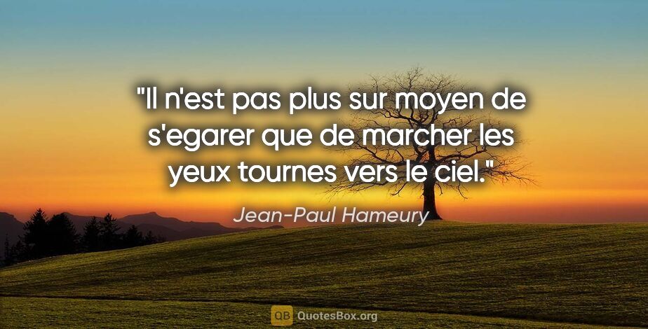Jean-Paul Hameury citation: "Il n'est pas plus sur moyen de s'egarer que de marcher les..."