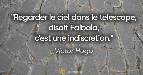 Victor Hugo citation: "Regarder le ciel dans le telescope, disait Falbala, c'est une..."