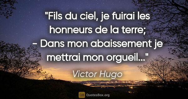 Victor Hugo citation: "Fils du ciel, je fuirai les honneurs de la terre; - Dans mon..."