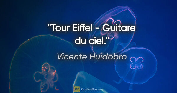 Vicente Huidobro citation: "Tour Eiffel - Guitare du ciel."