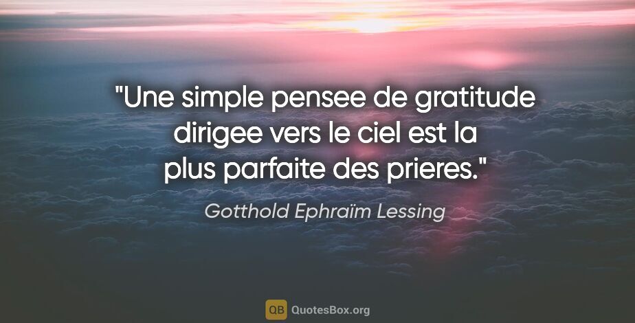 Gotthold Ephraïm Lessing citation: "Une simple pensee de gratitude dirigee vers le ciel est la..."