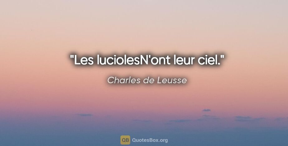 Charles de Leusse citation: "Les luciolesN'ont leur ciel."