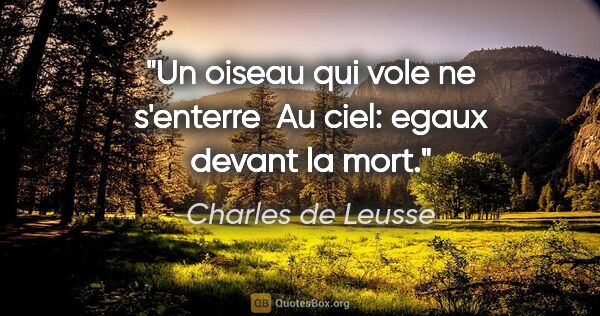 Charles de Leusse citation: "Un oiseau qui vole ne s'enterre  Au ciel: egaux devant la mort."