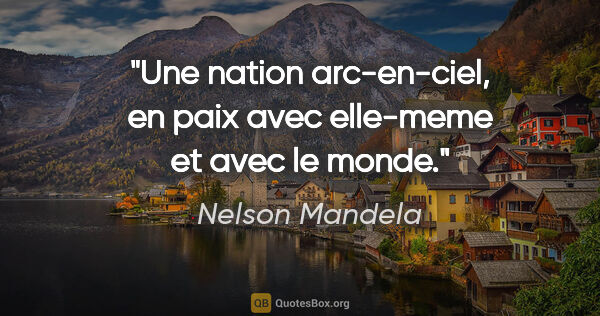 Nelson Mandela citation: "Une nation arc-en-ciel, en paix avec elle-meme et avec le monde."