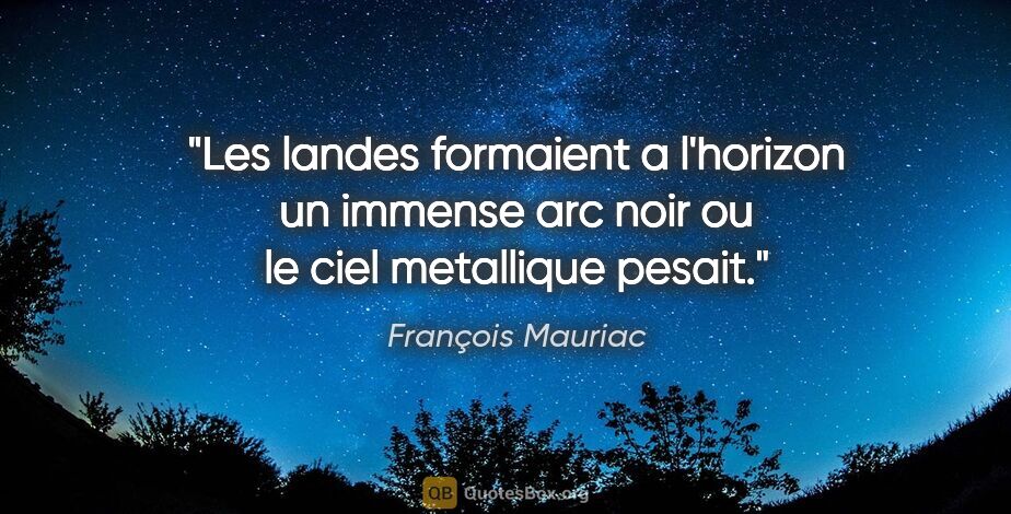 François Mauriac citation: "Les landes formaient a l'horizon un immense arc noir ou le..."