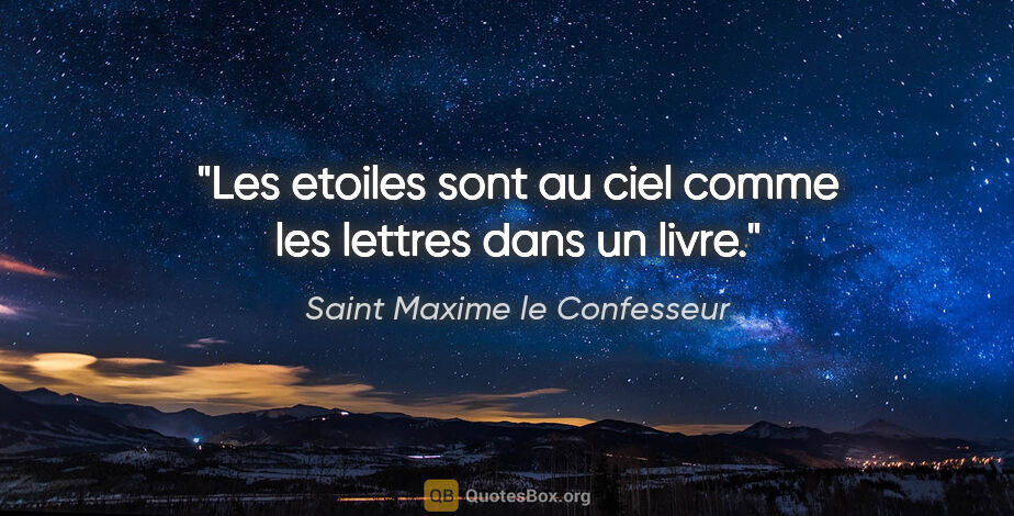 Saint Maxime le Confesseur citation: "Les etoiles sont au ciel comme les lettres dans un livre."