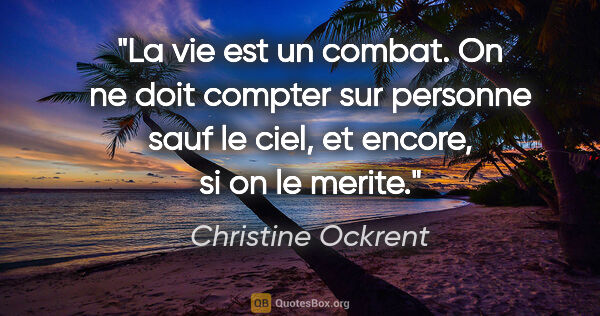 Christine Ockrent citation: "La vie est un combat. On ne doit compter sur personne sauf le..."