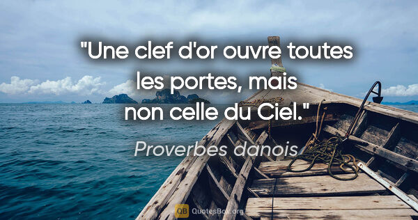 Proverbes danois citation: "Une clef d'or ouvre toutes les portes, mais non celle du Ciel."