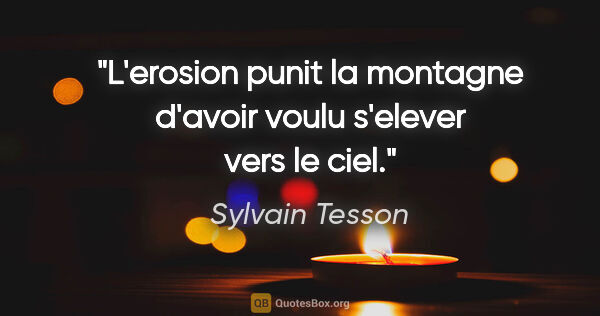 Sylvain Tesson citation: "L'erosion punit la montagne d'avoir voulu s'elever vers le ciel."
