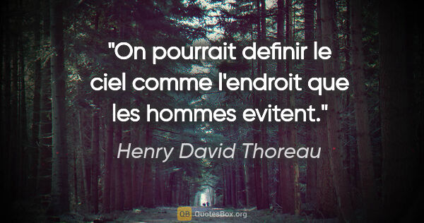 Henry David Thoreau citation: "On pourrait definir le ciel comme l'endroit que les hommes..."