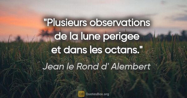 Jean le Rond d' Alembert citation: "Plusieurs observations de la lune perigee et dans les octans."
