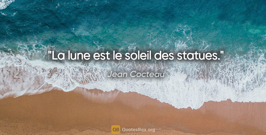 Jean Cocteau citation: "La lune est le soleil des statues."